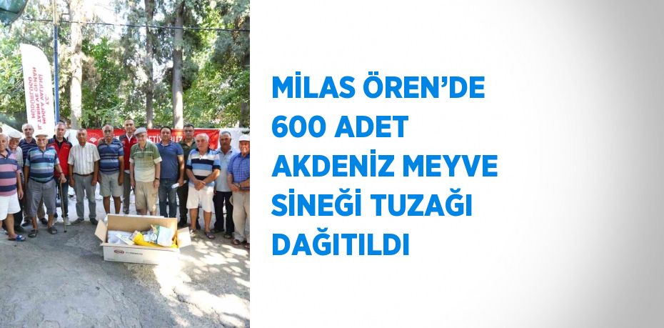 MİLAS ÖREN’DE 600 ADET AKDENİZ MEYVE SİNEĞİ TUZAĞI DAĞITILDI