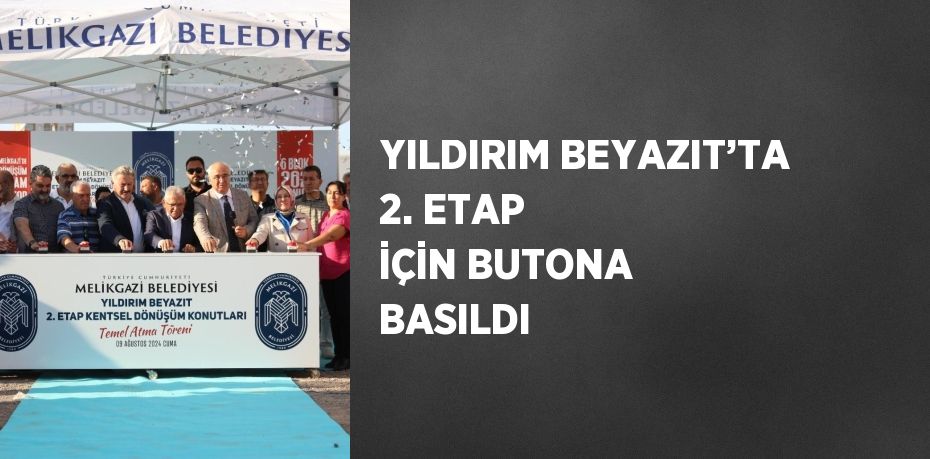 YILDIRIM BEYAZIT’TA 2. ETAP İÇİN BUTONA BASILDI