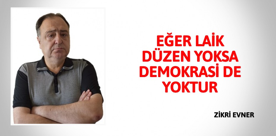 EĞER LAİK DÜZEN YOKSA  DEMOKRASİ DE YOKTUR