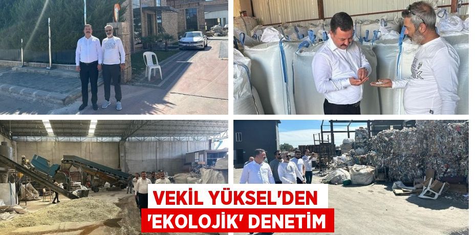VEKİL YÜKSEL’DEN “EKOLOJİK” DENETİM