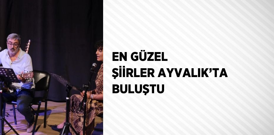 EN GÜZEL ŞİİRLER AYVALIK’TA BULUŞTU