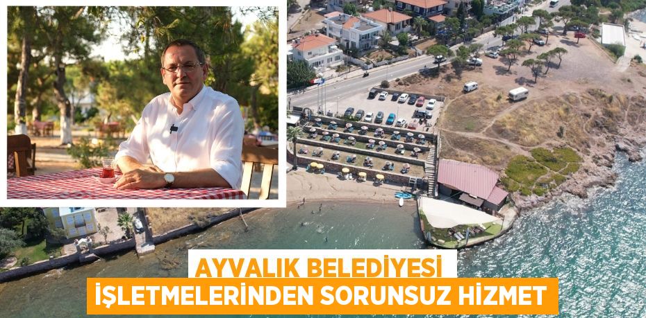 AYVALIK BELEDİYESİ İŞLETMELERİNDEN SORUNSUZ HİZMET