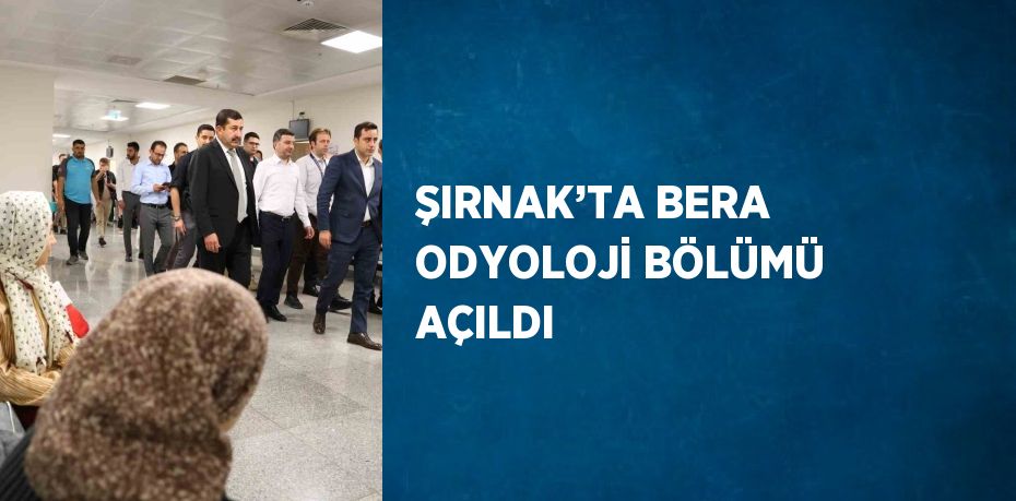 ŞIRNAK’TA BERA ODYOLOJİ BÖLÜMÜ AÇILDI