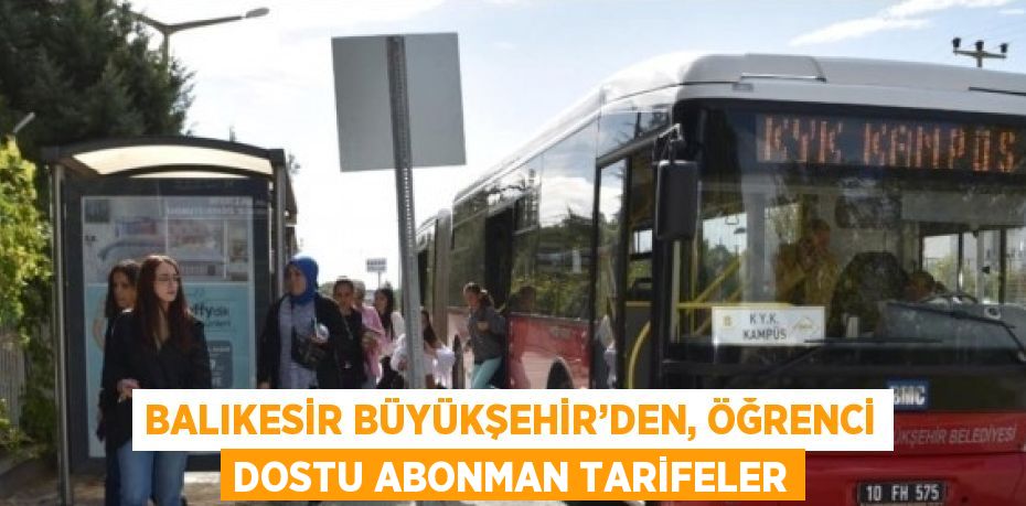 BALIKESİR BÜYÜKŞEHİR’DEN, ÖĞRENCİ DOSTU ABONMAN TARİFELER