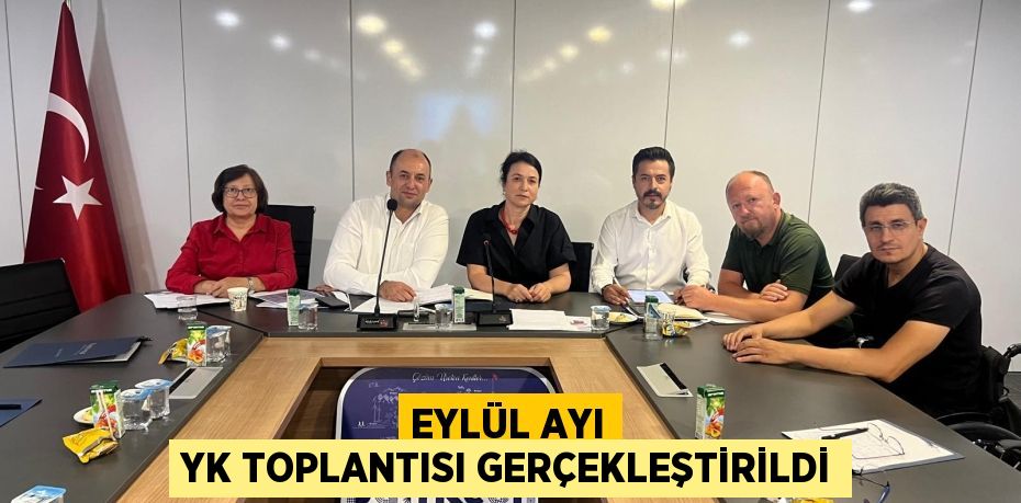 EYLÜL AYI YK TOPLANTISI GERÇEKLEŞTİRİLDİ