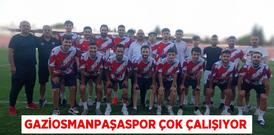 GAZİOSMANPAŞASPOR ÇOK ÇALIŞIYOR