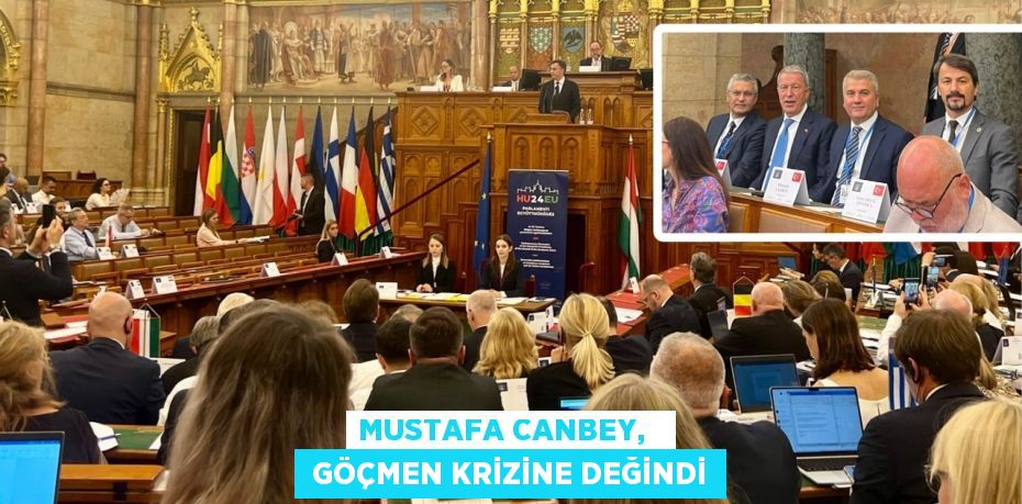 MUSTAFA CANBEY,    GÖÇMEN KRİZİNE DEĞİNDİ