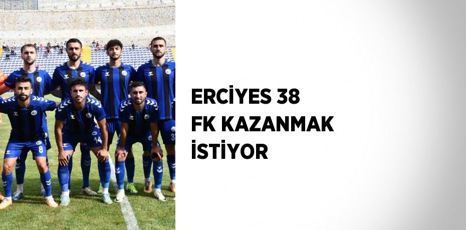 ERCİYES 38 FK KAZANMAK İSTİYOR