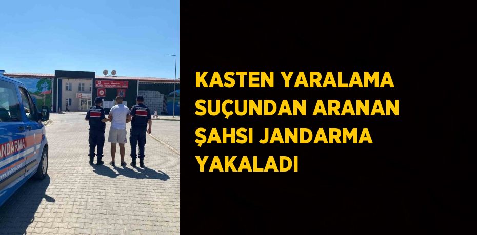 KASTEN YARALAMA SUÇUNDAN ARANAN ŞAHSI JANDARMA YAKALADI