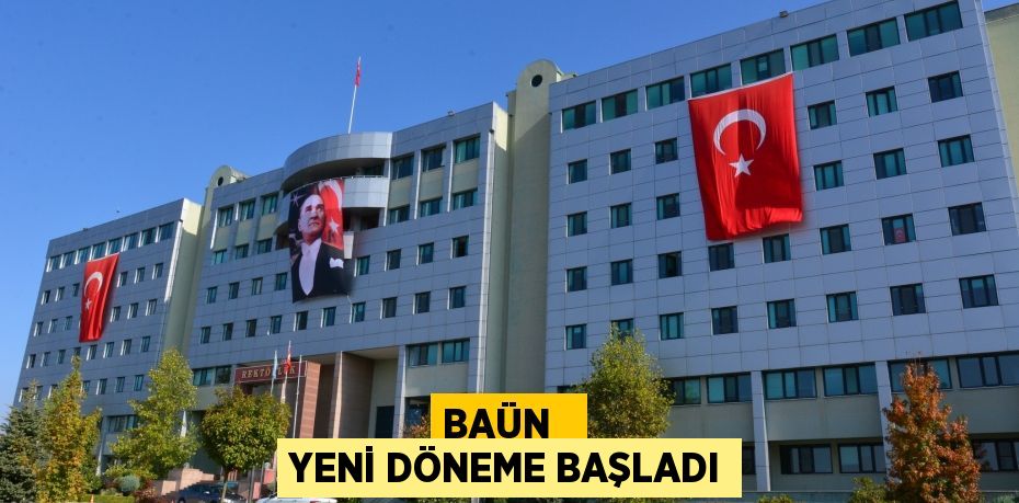 BAÜN   YENİ DÖNEME BAŞLADI