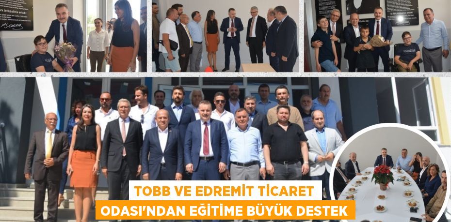 TOBB VE EDREMİT TİCARET ODASI'NDAN EĞİTİME BÜYÜK DESTEK