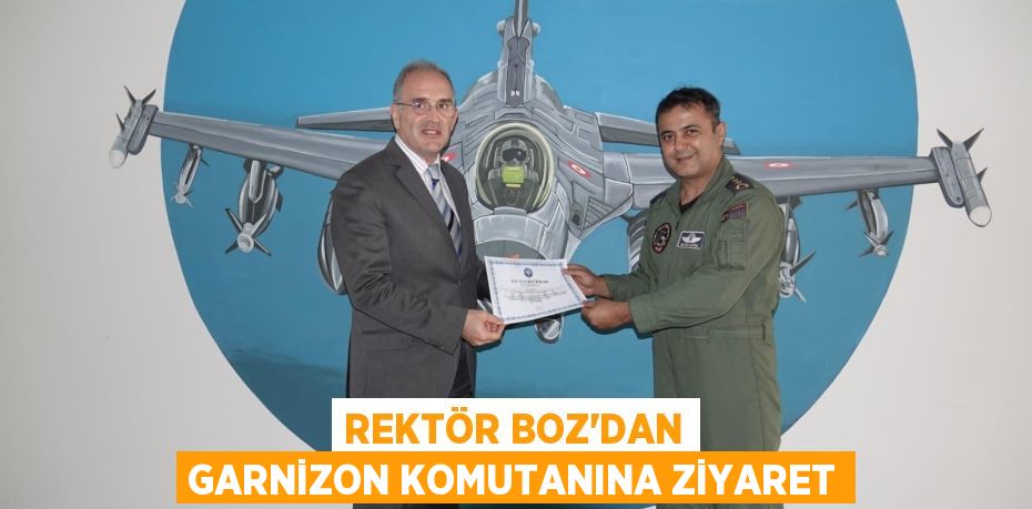 REKTÖR BOZ’DAN GARNİZON KOMUTANINA ZİYARET