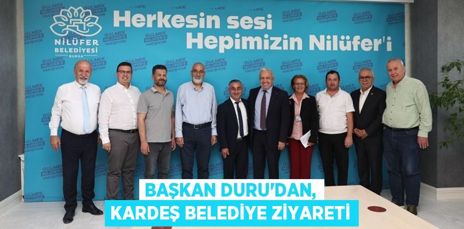 BAŞKAN DURU’DAN, KARDEŞ BELEDİYE ZİYARETİ