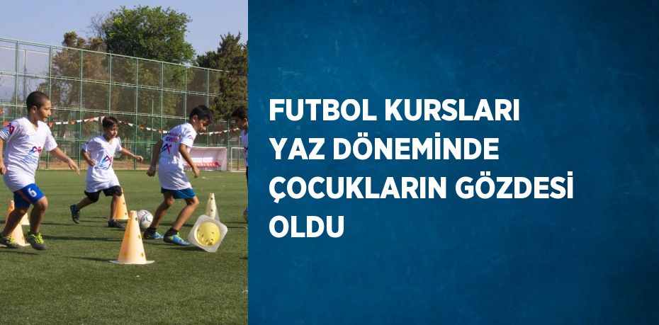 FUTBOL KURSLARI YAZ DÖNEMİNDE ÇOCUKLARIN GÖZDESİ OLDU