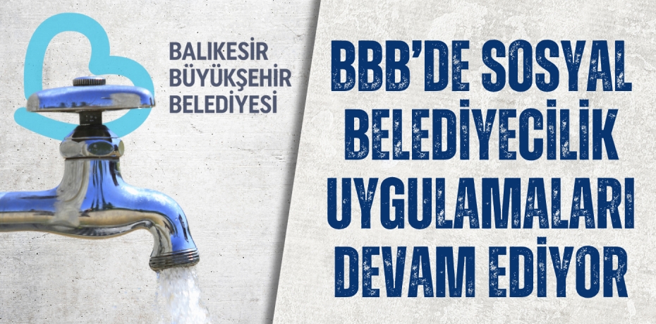 BBB’DE SOSYAL BELEDİYECİLİK UYGULAMALARI DEVAM EDİYOR