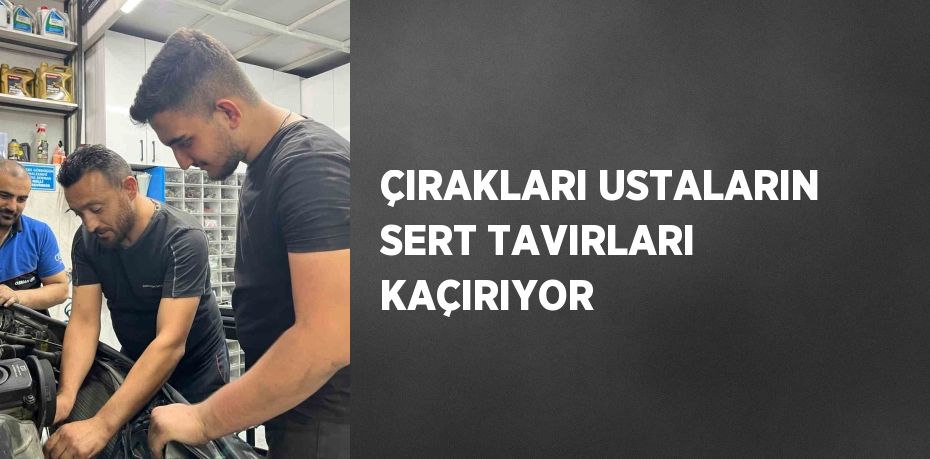 ÇIRAKLARI USTALARIN SERT TAVIRLARI KAÇIRIYOR