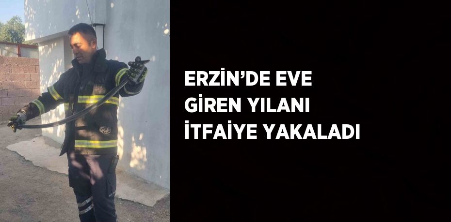 ERZİN’DE EVE GİREN YILANI İTFAİYE YAKALADI