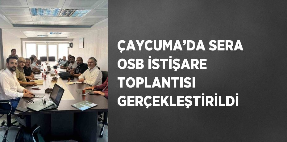 ÇAYCUMA’DA SERA OSB İSTİŞARE TOPLANTISI GERÇEKLEŞTİRİLDİ