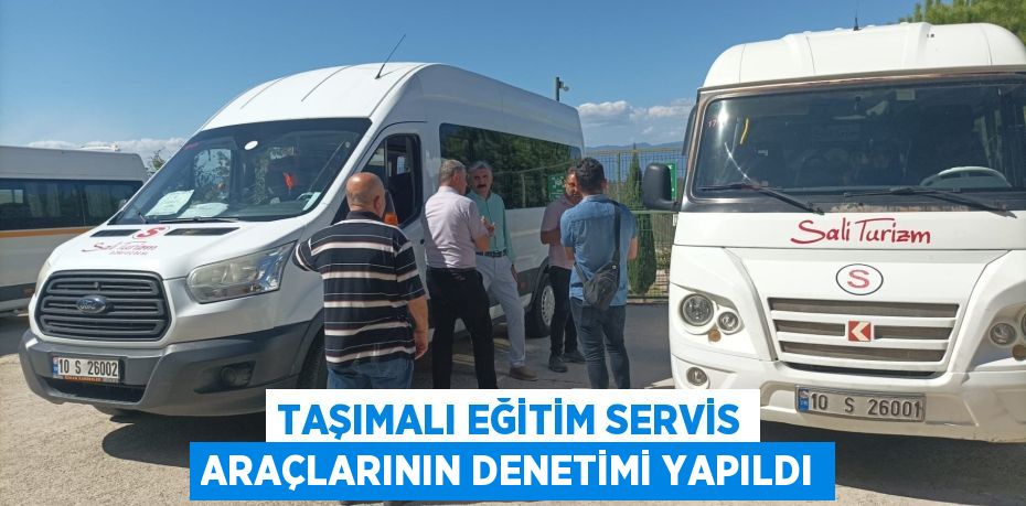 TAŞIMALI EĞİTİM SERVİS ARAÇLARININ DENETİMİ YAPILDI