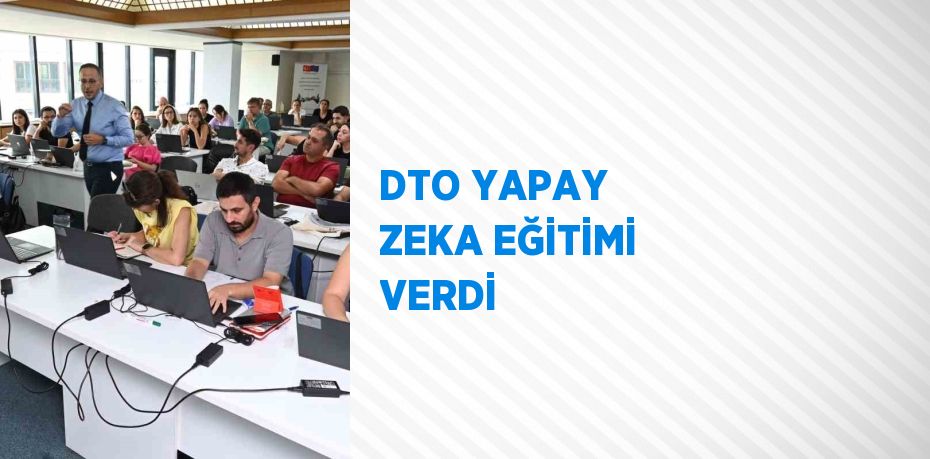 DTO YAPAY ZEKA EĞİTİMİ VERDİ