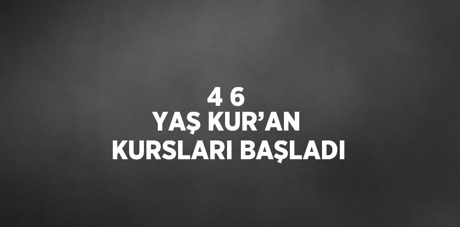 4 6 YAŞ KUR’AN KURSLARI BAŞLADI