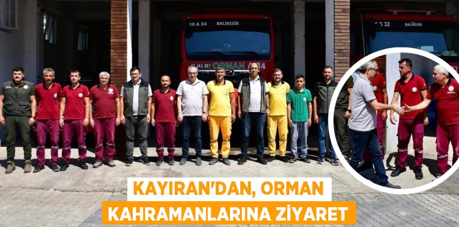 KAYIRAN’DAN, ORMAN KAHRAMANLARINA ZİYARET