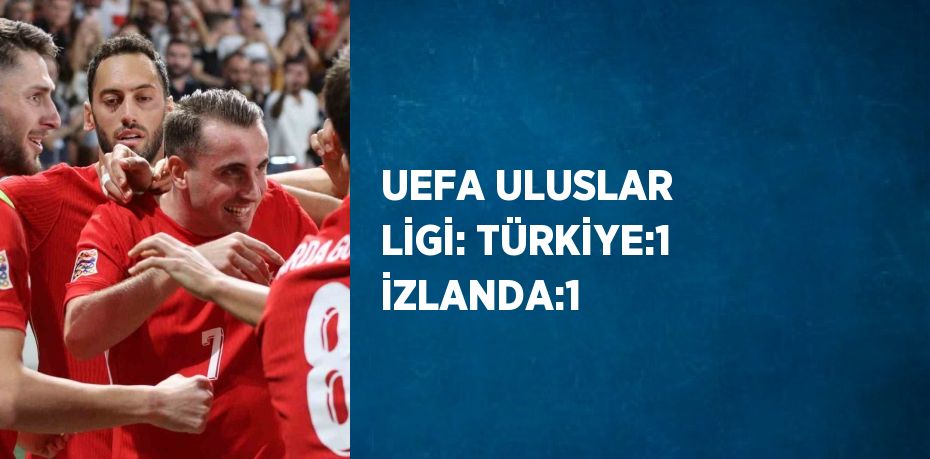 UEFA ULUSLAR LİGİ: TÜRKİYE:1 İZLANDA:1