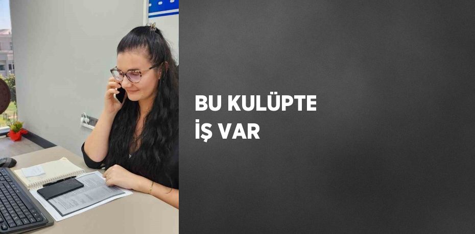 BU KULÜPTE İŞ VAR