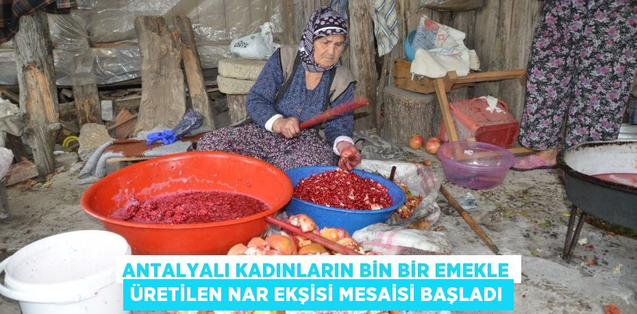 Antalyalı kadınların bin bir emekle üretilen nar ekşisi mesaisi başladı