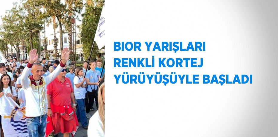 BIOR YARIŞLARI RENKLİ KORTEJ YÜRÜYÜŞÜYLE BAŞLADI