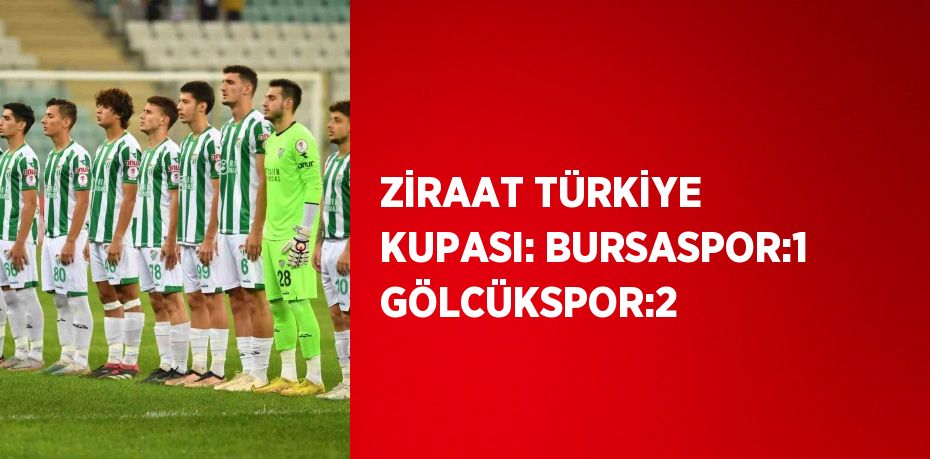 ZİRAAT TÜRKİYE KUPASI: BURSASPOR:1 GÖLCÜKSPOR:2