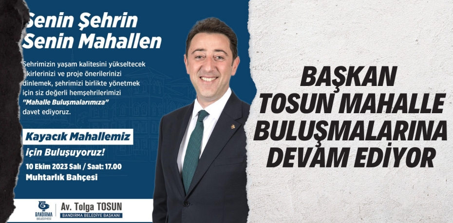 BAŞKAN TOSUN MAHALLE BULUŞMALARINA DEVAM EDİYOR