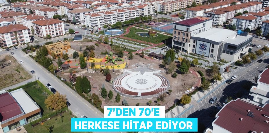 7’DEN 70’E HERKESE HİTAP EDİYOR