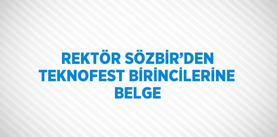 REKTÖR SÖZBİR’DEN TEKNOFEST BİRİNCİLERİNE BELGE