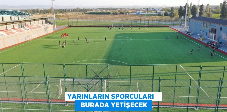 YARINLARIN SPORCULARI     BURADA YETİŞECEK