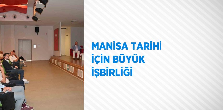 MANİSA TARİHİ İÇİN BÜYÜK İŞBİRLİĞİ