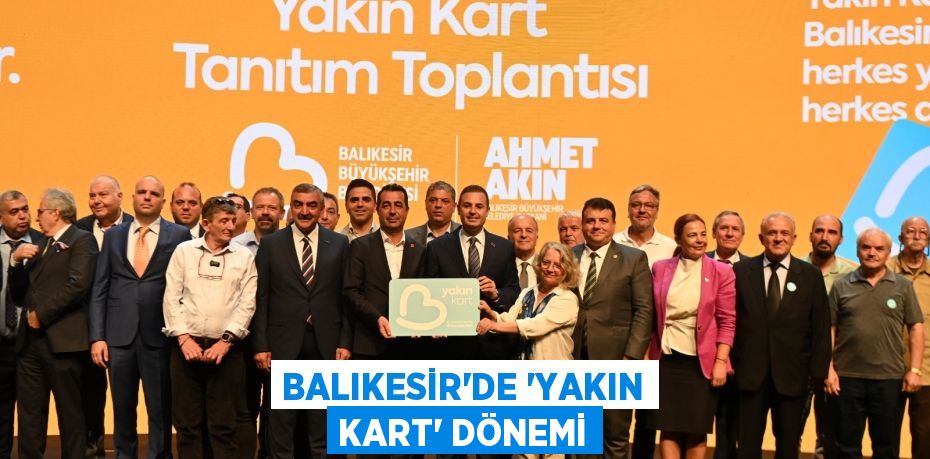 BALIKESİR’DE “YAKIN KART” DÖNEMİ