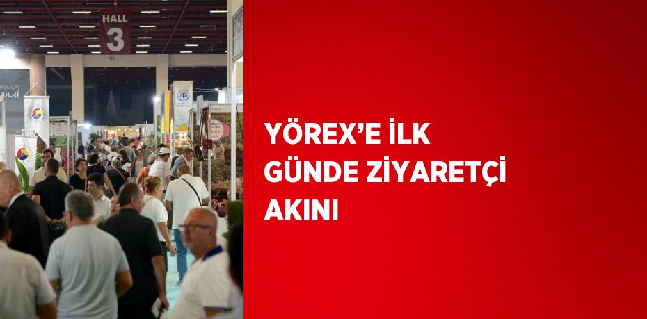 YÖREX’E İLK GÜNDE ZİYARETÇİ AKINI