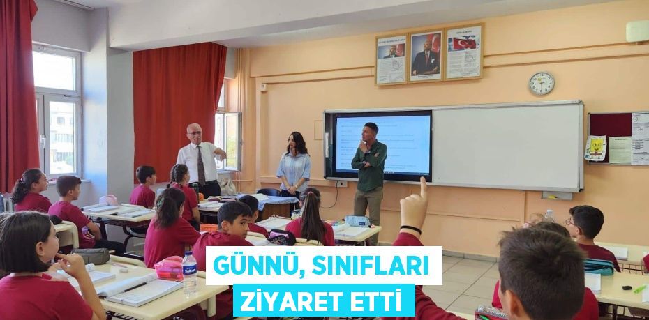 GÜNNÜ, SINIFLARI ZİYARET ETTİ