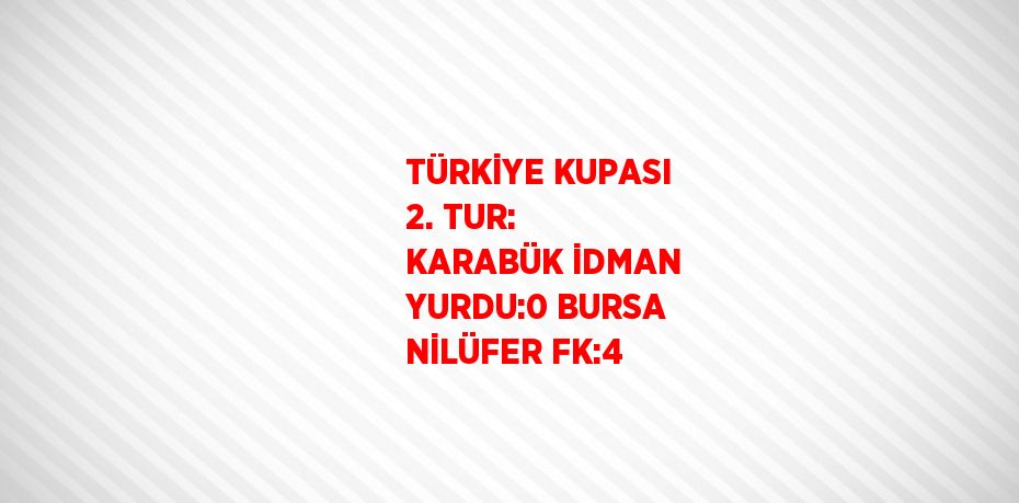 TÜRKİYE KUPASI 2. TUR: KARABÜK İDMAN YURDU:0 BURSA NİLÜFER FK:4