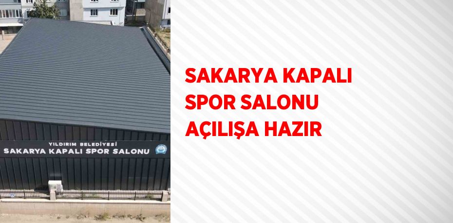 SAKARYA KAPALI SPOR SALONU AÇILIŞA HAZIR