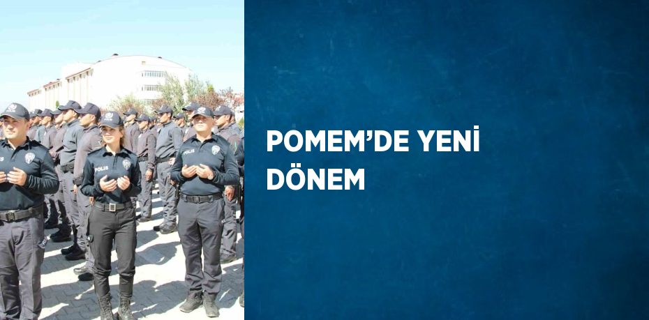 POMEM’DE YENİ DÖNEM