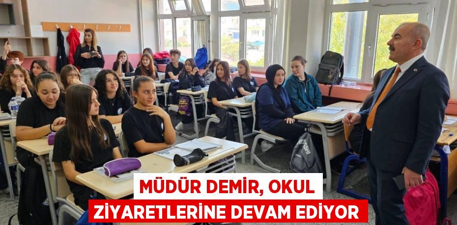 MÜDÜR DEMİR, OKUL ZİYARETLERİNE DEVAM EDİYOR