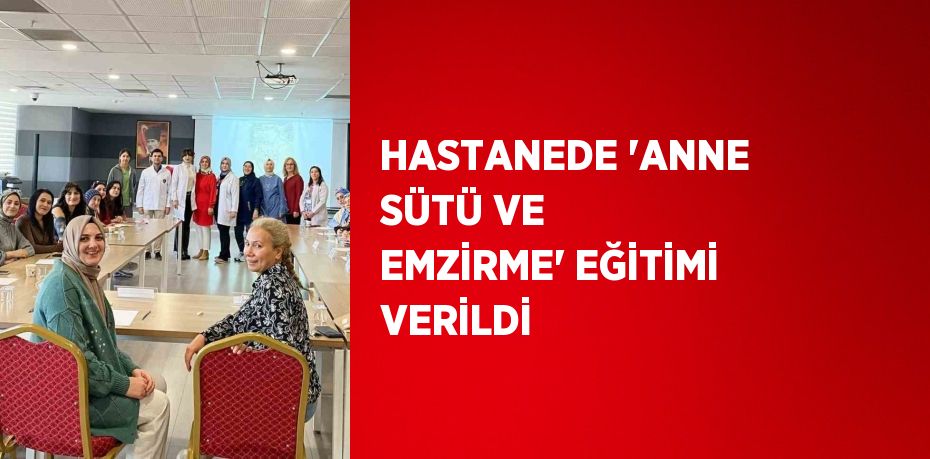 HASTANEDE 'ANNE SÜTÜ VE EMZİRME' EĞİTİMİ VERİLDİ