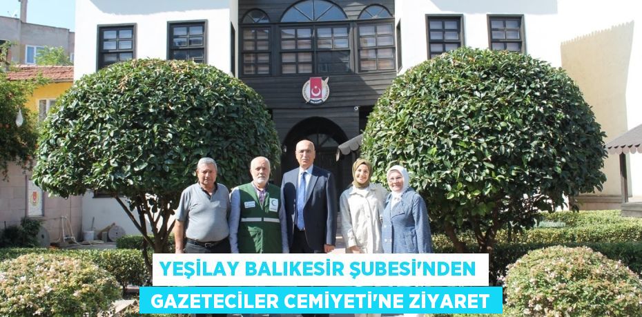 YEŞİLAY BALIKESİR ŞUBESİ’NDEN  GAZETECİLER CEMİYETİ’NE ZİYARET