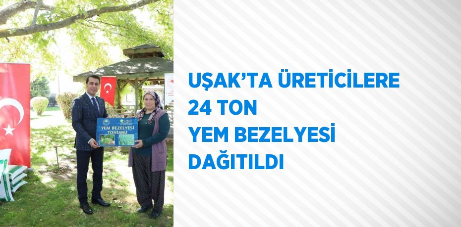 UŞAK’TA ÜRETİCİLERE 24 TON YEM BEZELYESİ DAĞITILDI