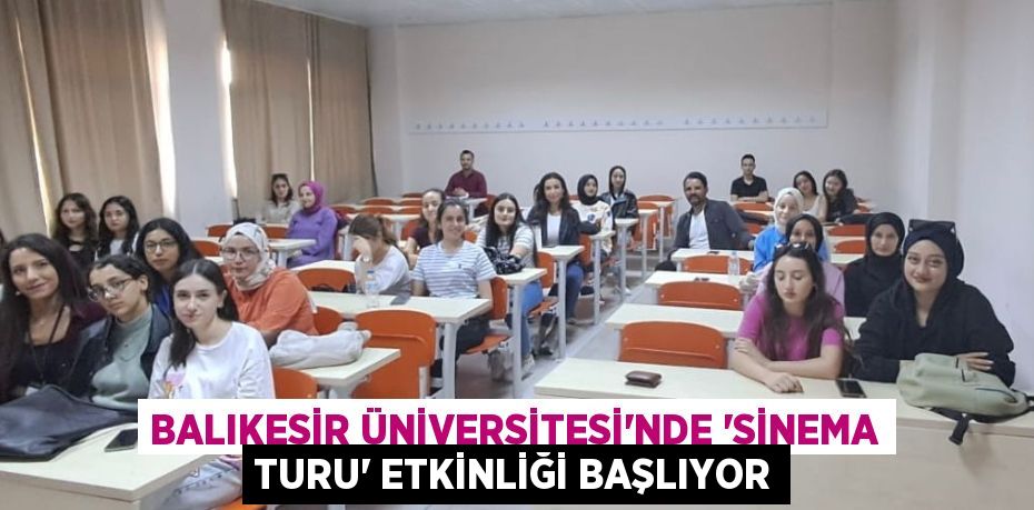 BALIKESİR ÜNİVERSİTESİ’NDE “SİNEMA TURU” ETKİNLİĞİ BAŞLIYOR