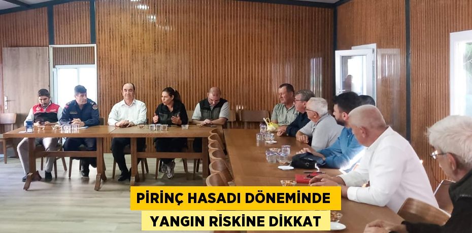 PİRİNÇ HASADI DÖNEMİNDE   YANGIN RİSKİNE DİKKAT