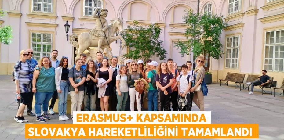 ERASMUS+ KAPSAMINDA SLOVAKYA HAREKETLİLİĞİNİ TAMAMLANDI