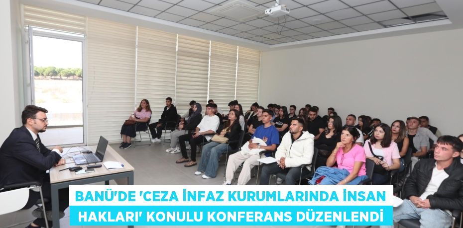 BANÜ’DE “CEZA İNFAZ KURUMLARINDA İNSAN  HAKLARI” KONULU KONFERANS DÜZENLENDİ